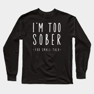 I'm Too Sober For Small Talk Long Sleeve T-Shirt